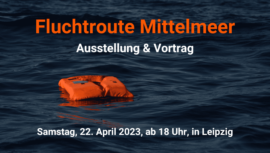 Fluchtroute Mittelmeer – Ausstellung und Vortrag am 22. April in Leipzig
